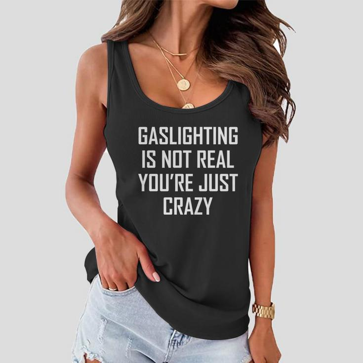 Gaslighting Is Not Real Youre Just Crazy Women Flowy Tank