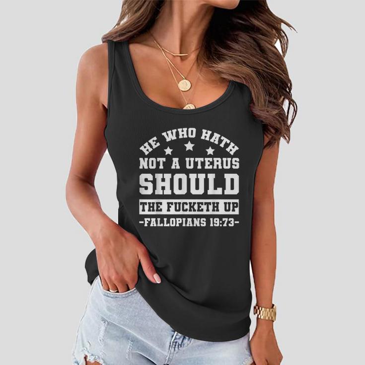 He Who Hath Not A Uterus Should Shut The Fucketh Up Fallopians V2 Women Flowy Tank