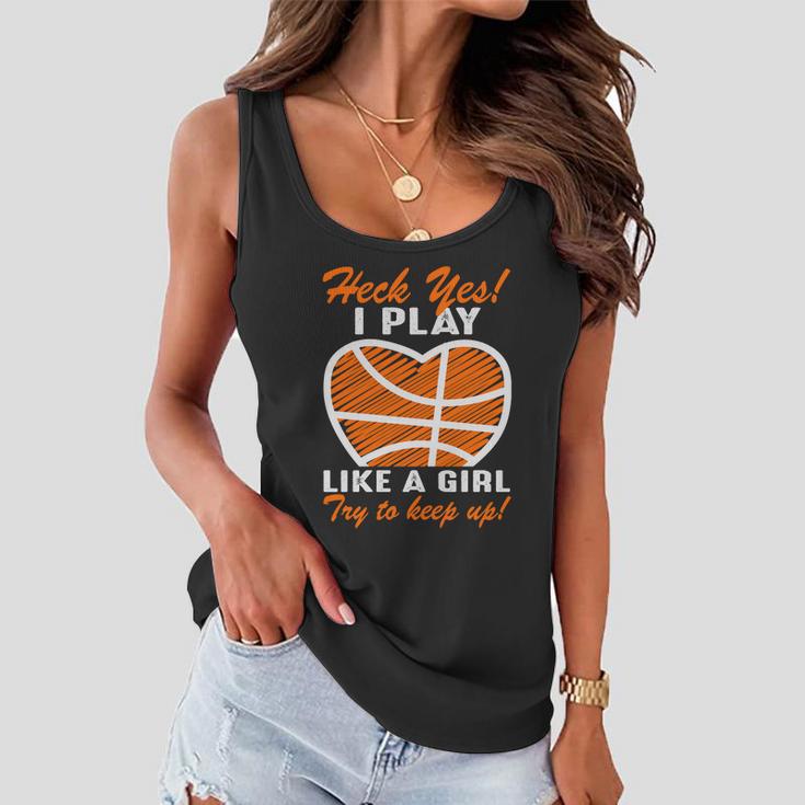 Heck Yes I Play Like A Girl Basketball Quote Funny Basketball Girl Women Flowy Tank