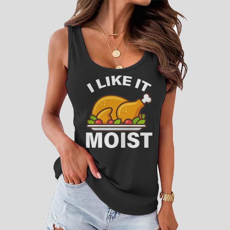 I Like It Moist Funny Turkey Thanksgiving Dinner Tshirt Women Flowy Tank