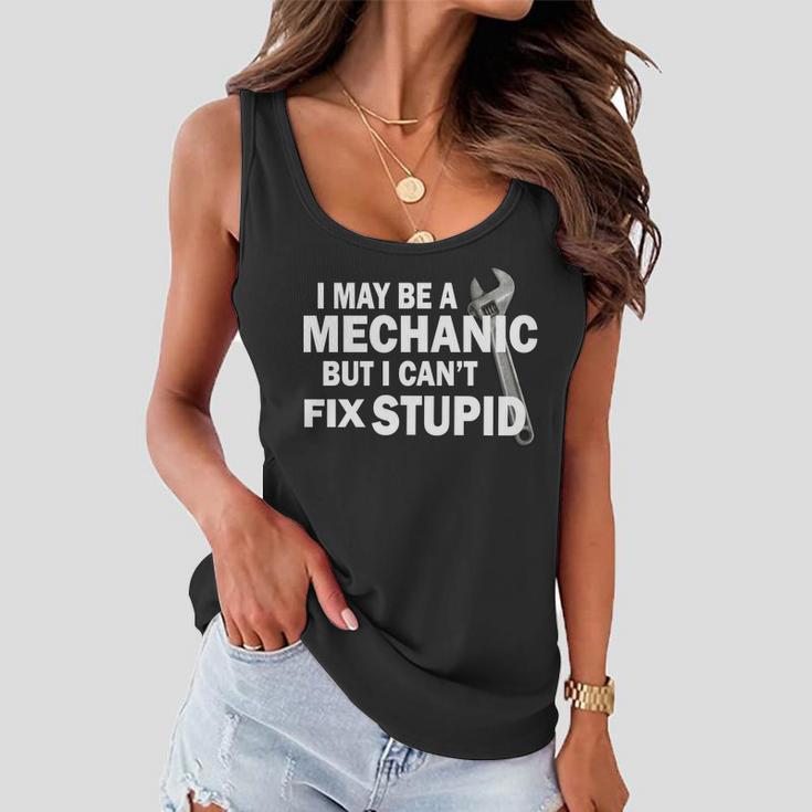 I May Be A Mechanic But I Cant Fix Stupid Funny Women Flowy Tank