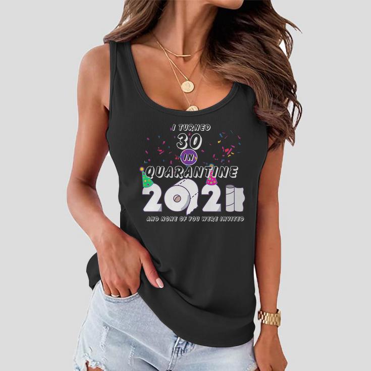 I Turned 30 In Quarantine Cute 30Th Birthday Women Flowy Tank