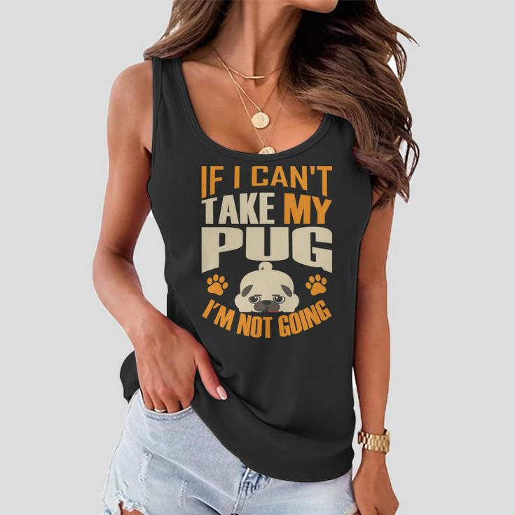 If I Cant Take My Pug Im Not Going Women Flowy Tank