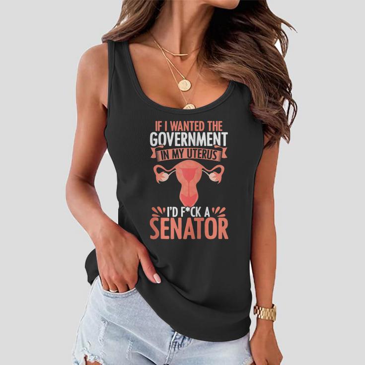 If I Want The Government In My Uterus I Fuck The Senator Uterus Abortion Rights Women Flowy Tank