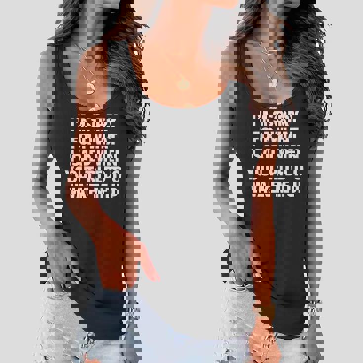Im Sorry For What I Said When You Tried To Wake Me Up Women Flowy Tank