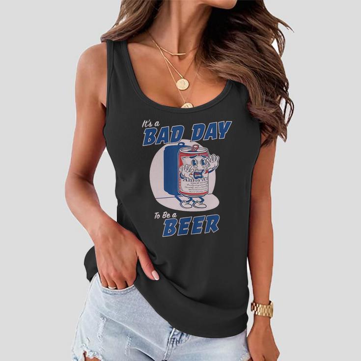 Its A Bad Day To Be A Beer Funny Drinking Beer Women Flowy Tank