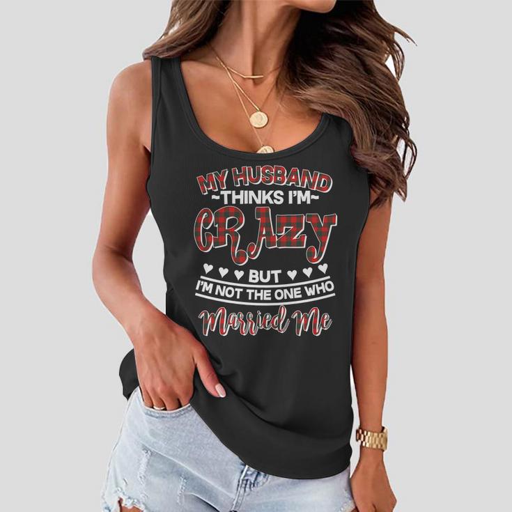 My Husband Thinks Im Crazy Not The One Who Married Me Women Flowy Tank