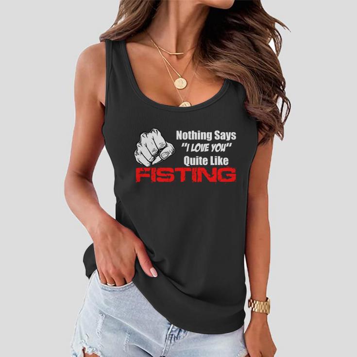 Nothing Says I Love You Quite Like Fisting Tshirt Women Flowy Tank