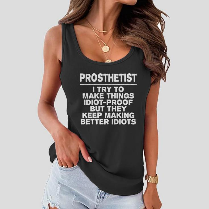 Prosthetist Try To Make Things Idiotgiftproof Coworker Cool Gift Women Flowy Tank