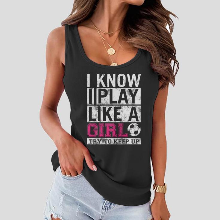 Soccer I Know I Play Like A Girl Women Flowy Tank