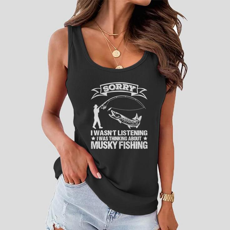 Sorry I Wasnt Listening I Was Thinking About Musky Funny Fishing Women Flowy Tank