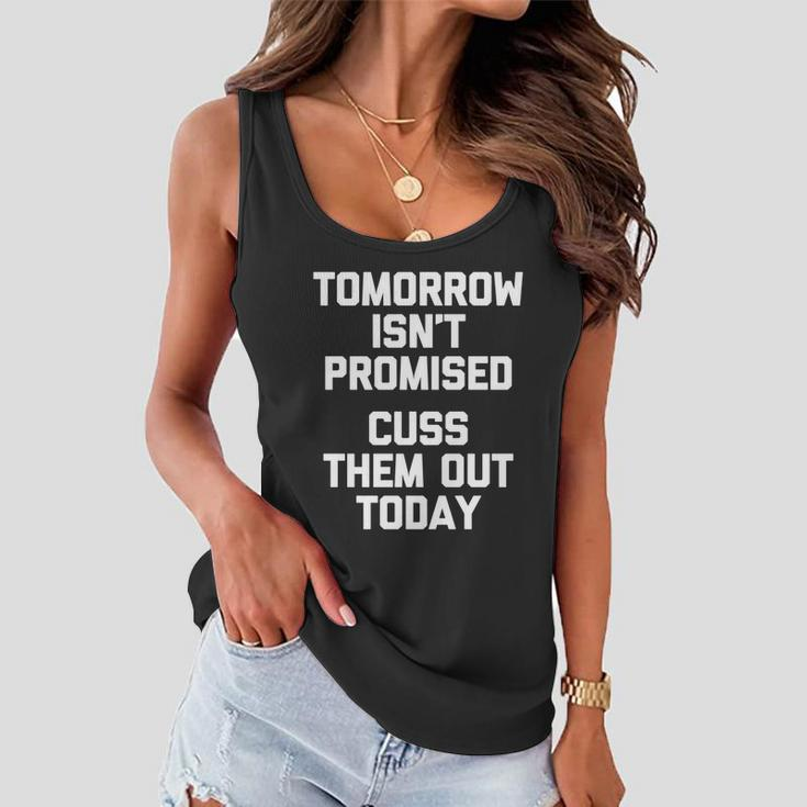 Tomorrow Isnt Promised Cuss Them Out Today Great Gift Funny Gift Women Flowy Tank