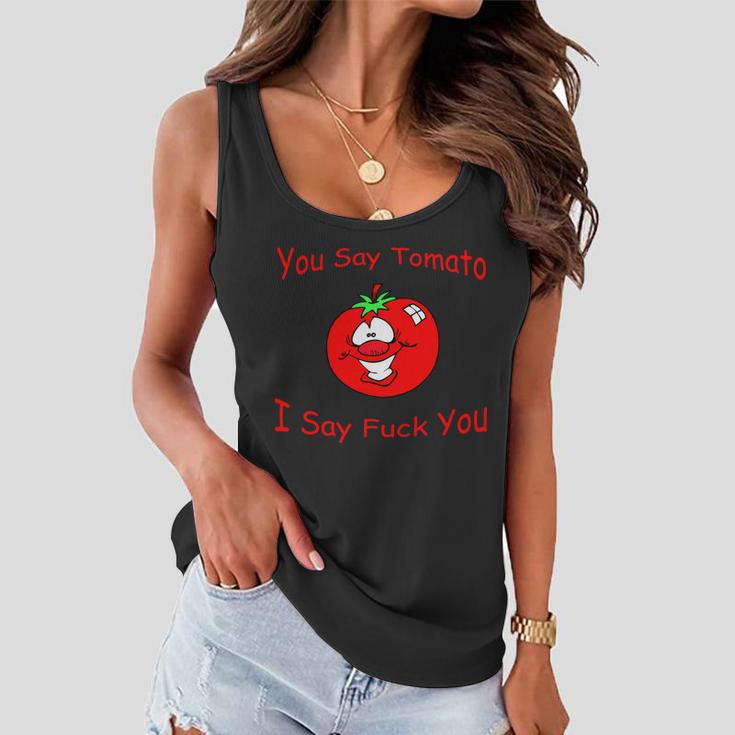 You Say Tomato I Say Fuck You Tshirt Women Flowy Tank