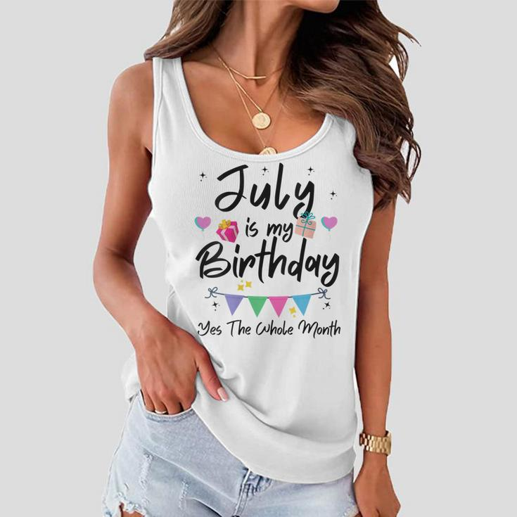 Womens July Is My Birthday Month Yes The Whole Month Funny Girl Women Flowy Tank