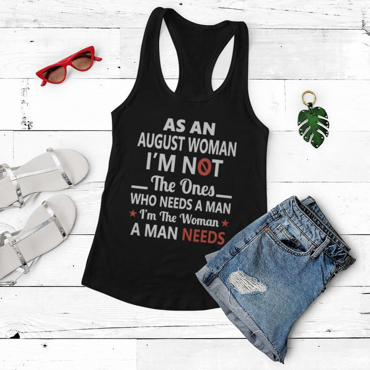 As An August Woman I Am Not The Ones Who Needs A Man I Am The Woman A Man Needs Women Flowy Tank