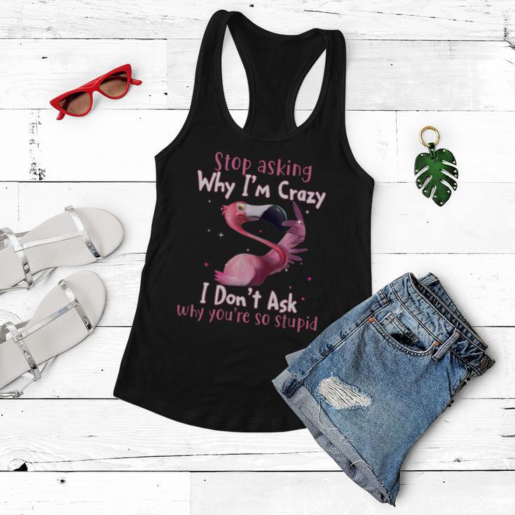 Stop Asking Why Im Crazy I Dont Ask Why Youre So Stupid Funny Tshirt Women Flowy Tank