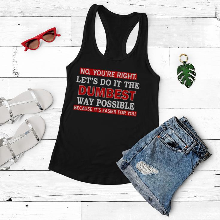 Youre Right Lets Do The Dumbest Way Possible Humor Tshirt Women Flowy Tank