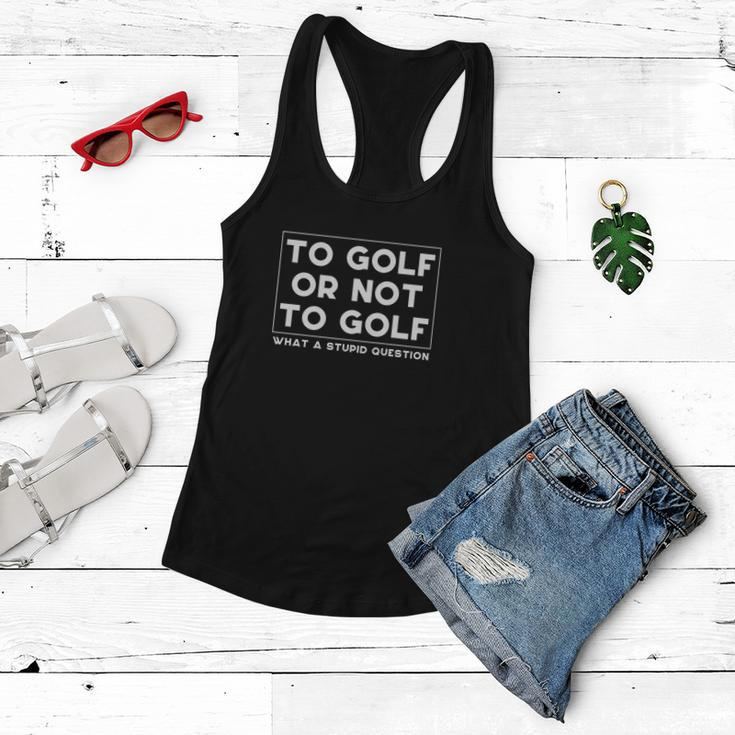 ⛳ To Golf Or Not To Golf What A Stupid Question Tshirt Women Flowy Tank