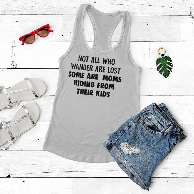 Not All Who Wander Are Lost Some Are Moms Hiding From Their Kids Funny Joke Women Flowy Tank