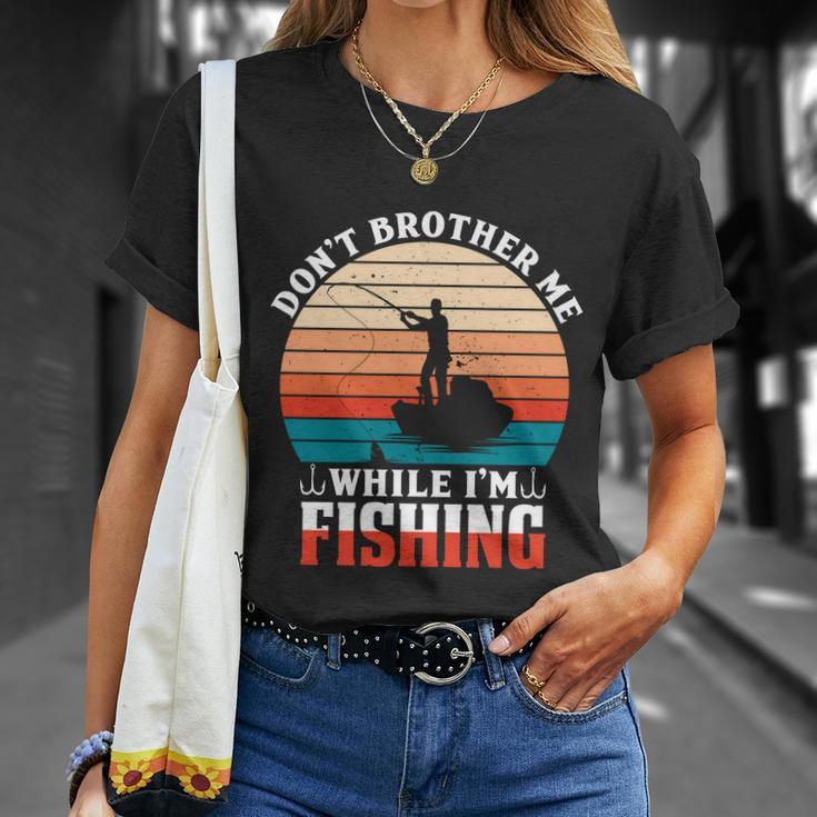 Dont Bother Me While Im Fishing Unisex T-Shirt Gifts for Her