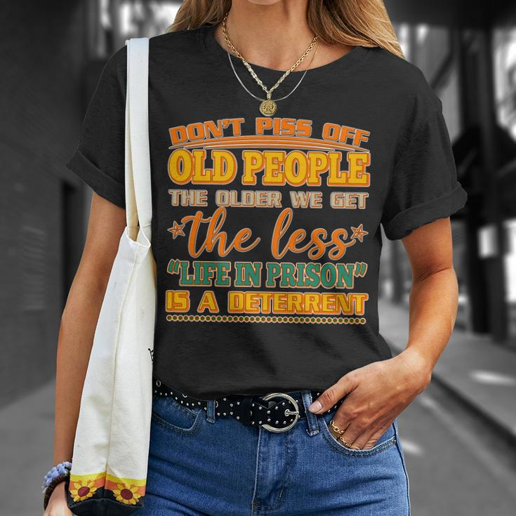 Dont Piss Off Old People The Less Life In Prison Is A Deterrent Unisex T-Shirt Gifts for Her