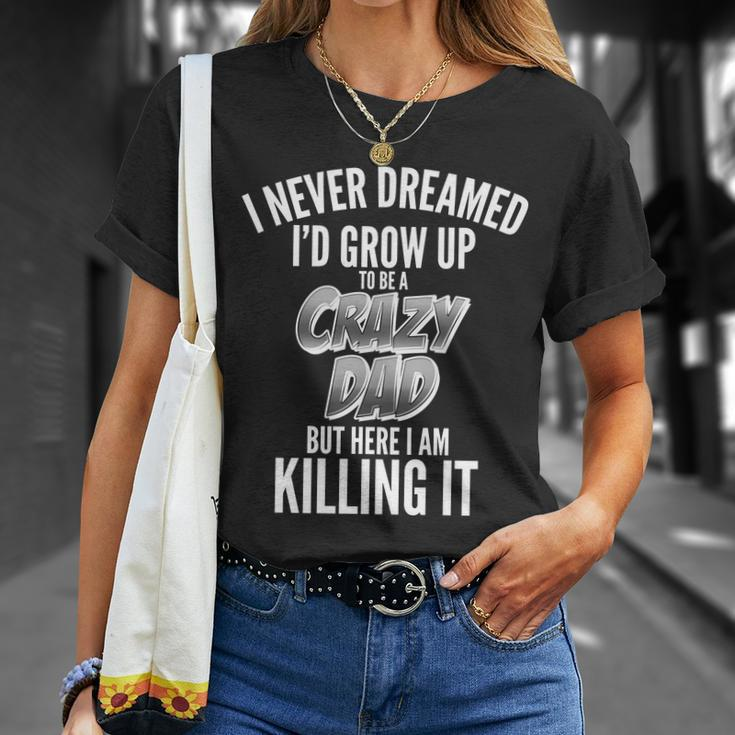 I Never Dreamed Id Grow Up To Be A Crazy Dad T-Shirt Gifts for Her