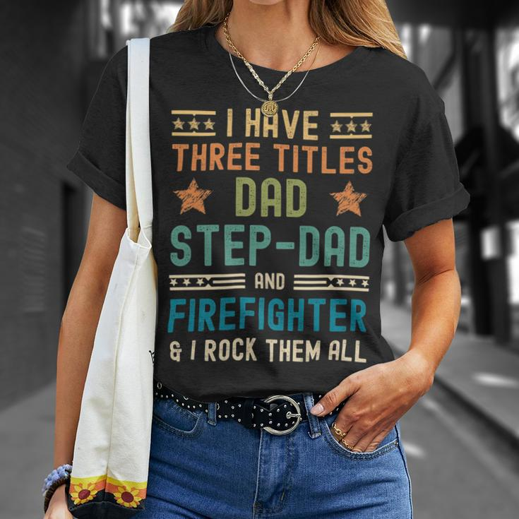 Firefighter Funny Firefighter Fathers Day Have Three Titles Dad Stepdad Unisex T-Shirt Gifts for Her