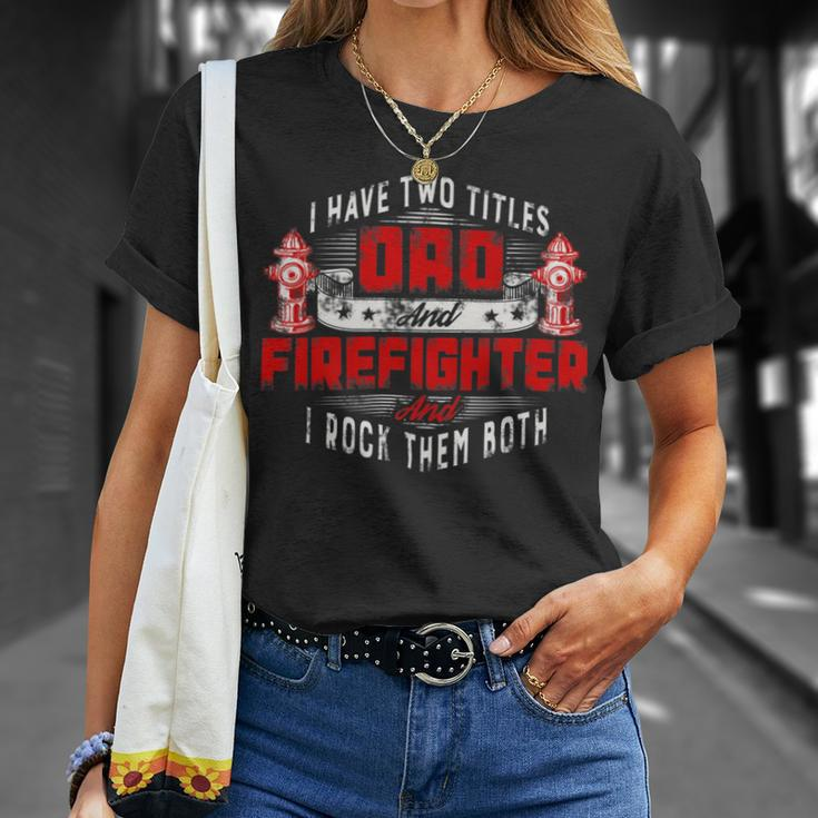 Firefighter Funny Fireman Dad I Have Two Titles Dad And Firefighter Unisex T-Shirt Gifts for Her