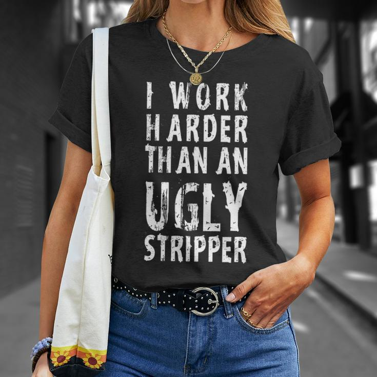 Funny Meme I Work Harder Than An Ugly Stripper Tshirt Unisex T-Shirt Gifts for Her