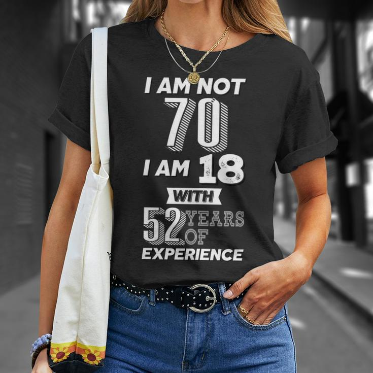 I Am Not 70 I Am 18 With 52 Years Of Experience 70Th Birthday Unisex T-Shirt Gifts for Her