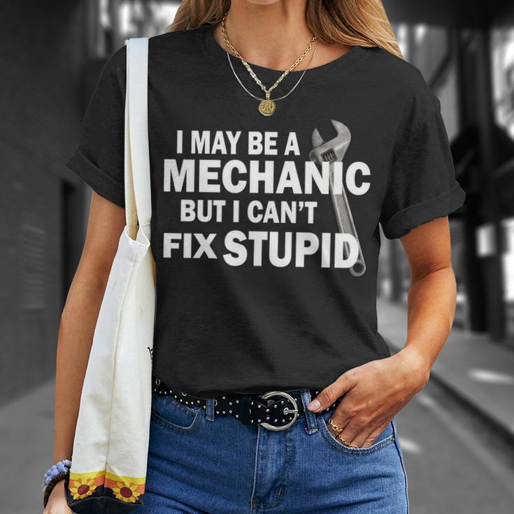 I May Be A Mechanic But I Cant Fix Stupid Funny Tshirt Unisex T-Shirt Gifts for Her