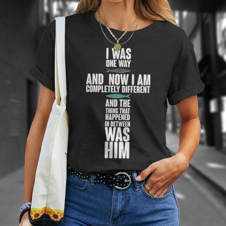 I Was One Way And Now I Am Completely Different Cross Unisex T-Shirt Gifts for Her