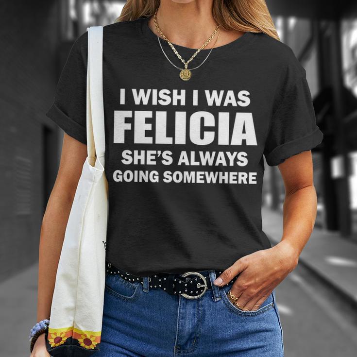 I Wish I Was Felicia Unisex T-Shirt Gifts for Her