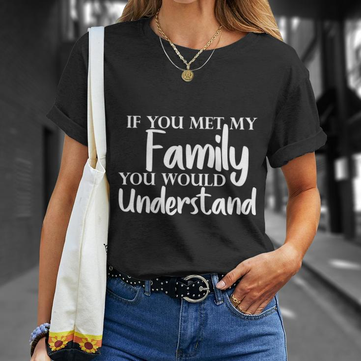 If You Met My Family You Would Understand Unisex T-Shirt Gifts for Her