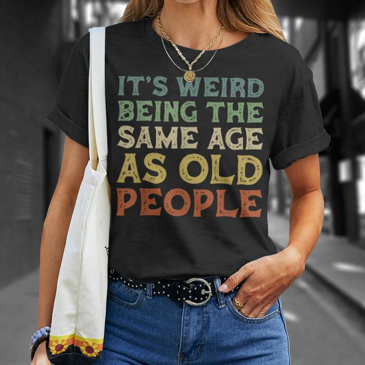 Its Weird Being The Same Age As Old People Vintage Birthday Unisex T-Shirt Gifts for Her
