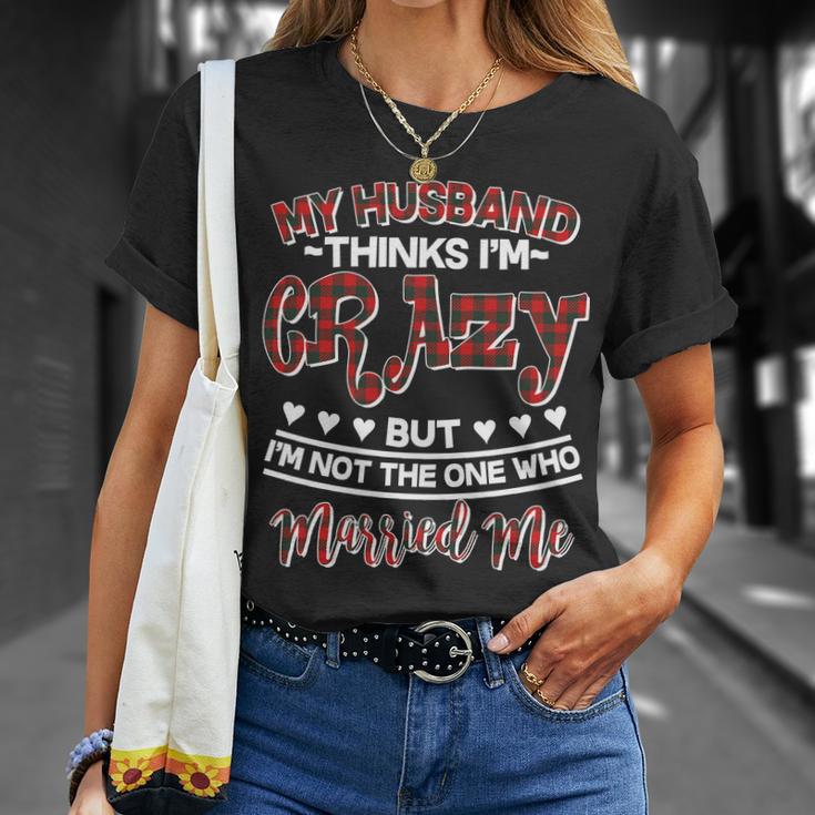 My Husband Thinks Im Crazy Not The One Who Married Me Unisex T-Shirt Gifts for Her