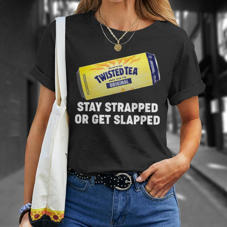 Stay Strapped Or Get Slapped Twisted Tea Funny Meme Tshirt Unisex T-Shirt Gifts for Her