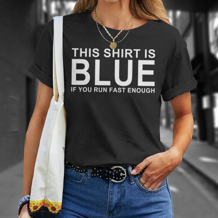 This Shirt Is Blue If You Run Fast Enough Unisex T-Shirt Gifts for Her