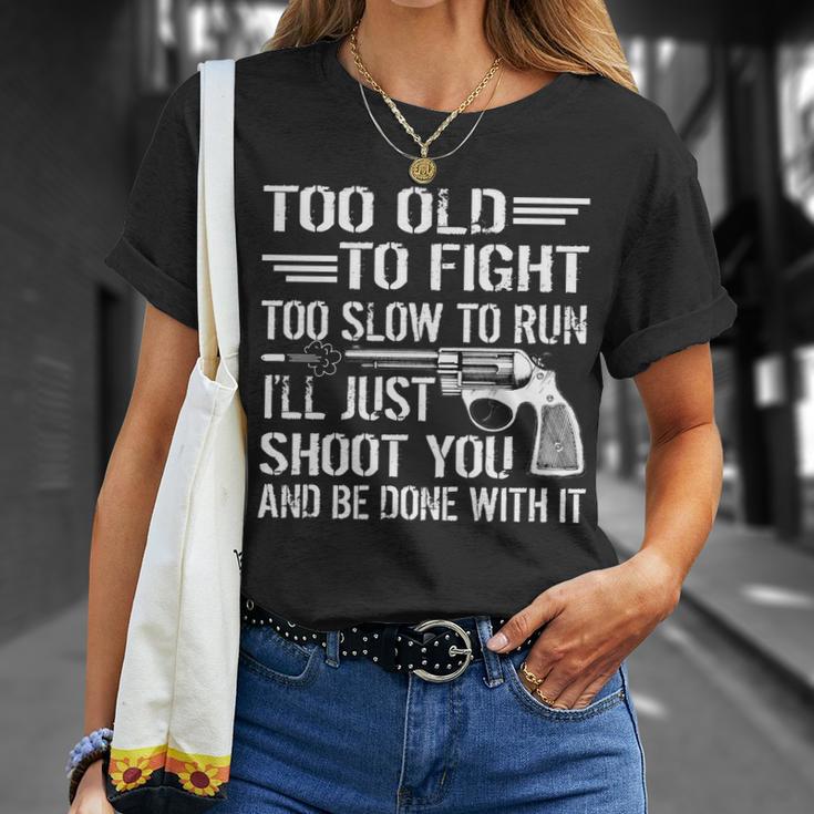 Too Old To Fight Slow To Trun Ill Just Shoot You Tshirt Unisex T-Shirt Gifts for Her