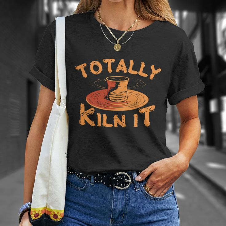 Totally Kiln It Funny Pottery Ceramics Artist Gift Funny Gift Unisex T-Shirt Gifts for Her