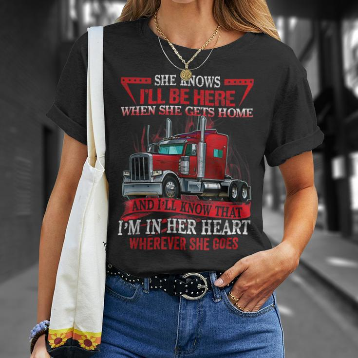 Trucker Trucker Wife She Knows Ill Be Here When She Gets Home Unisex T-Shirt Gifts for Her