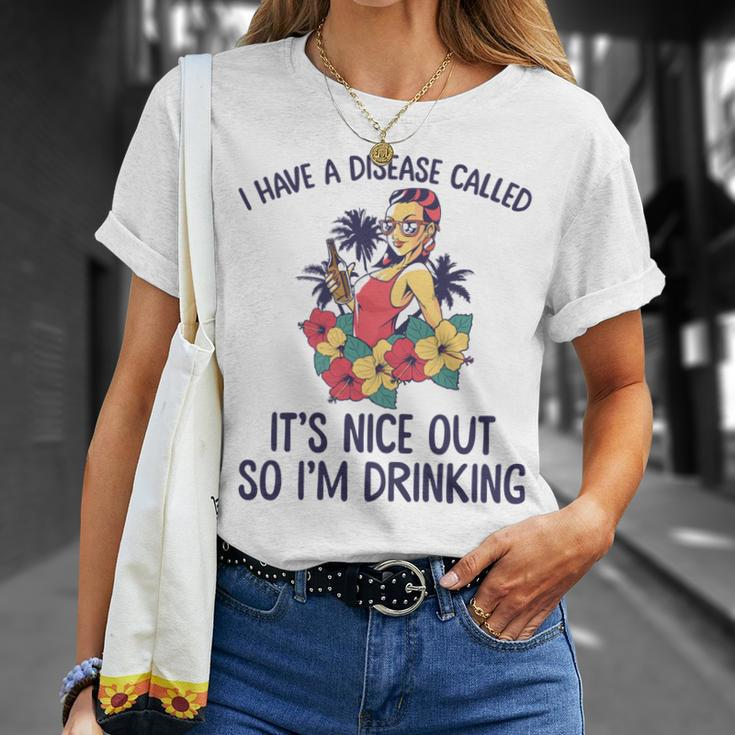 I Have A Disease Called Its Nice Out So Im Drinking Unisex T-Shirt Gifts for Her