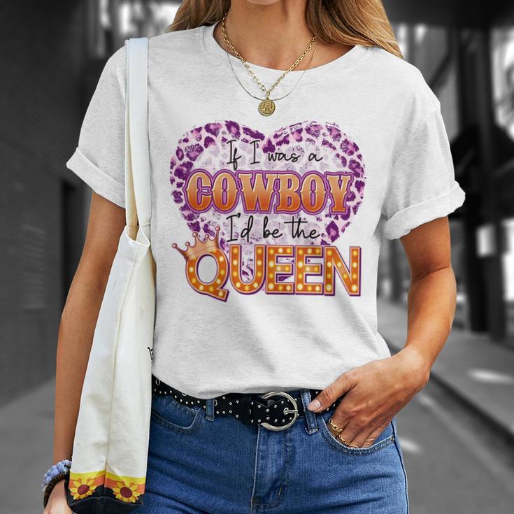 If I Was A Cowboy Id Be The Queen Unisex T-Shirt Gifts for Her