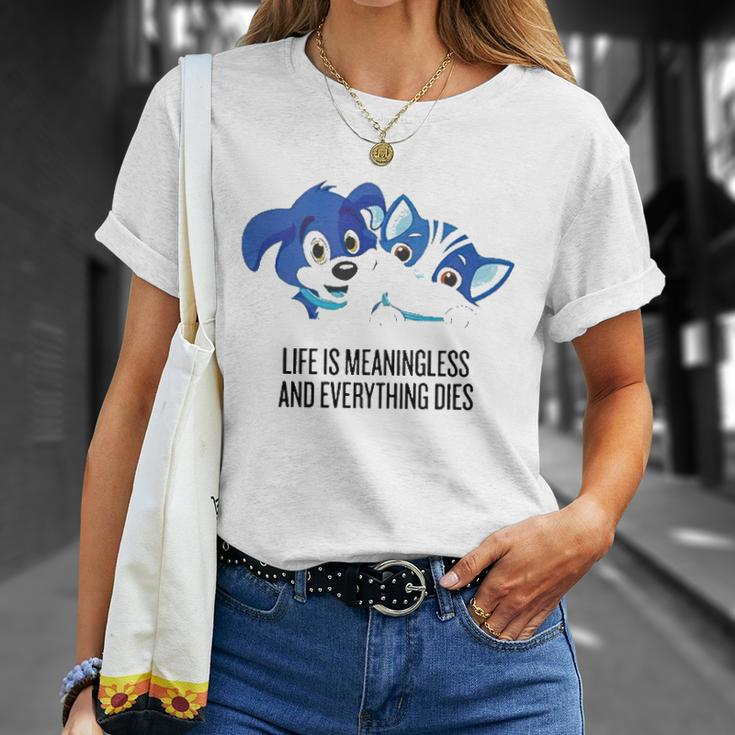 Life Is Meaningless And Everything Dies Unisex T-Shirt Gifts for Her