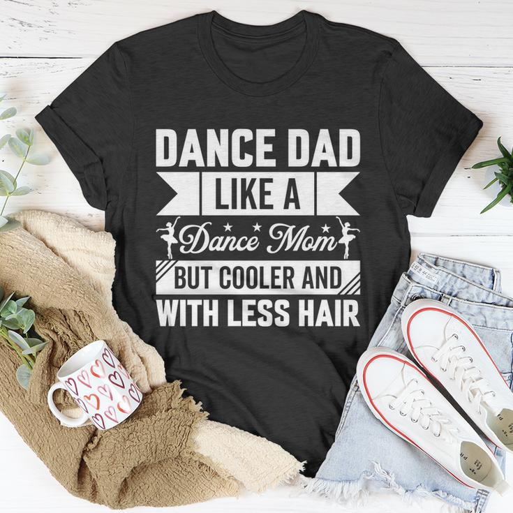 Dance Dad Like A Dance Mom But Cooler And With Less Hair Unisex T-Shirt Unique Gifts