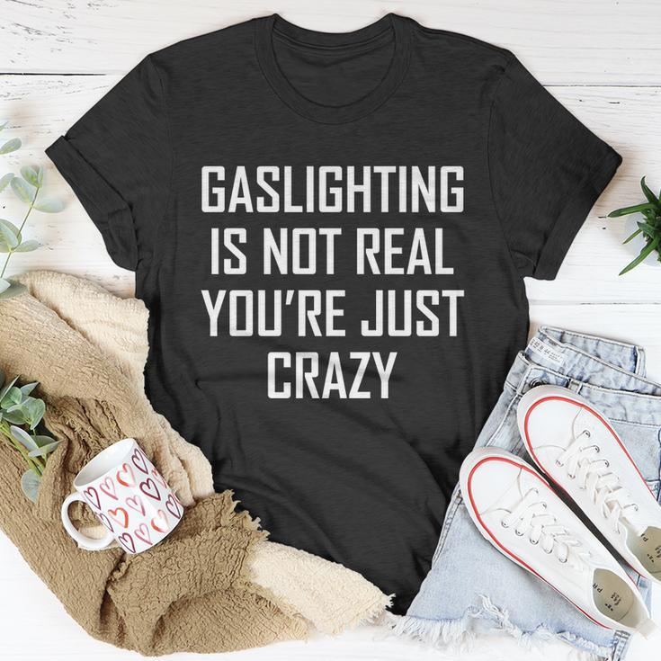 Gaslighting Is Not Real Youre Just Crazy Unisex T-Shirt Unique Gifts