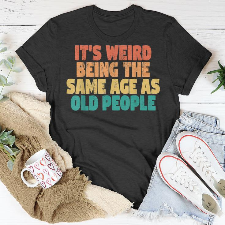 Its Weird Being The Same Age As Old People T-shirt Personalized Gifts