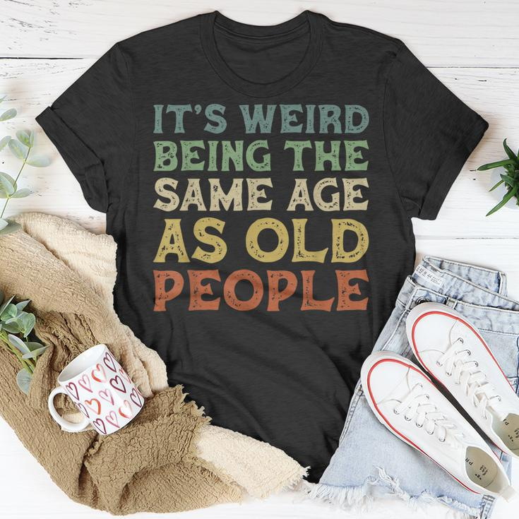 Its Weird Being The Same Age As Old People Vintage Birthday Unisex T-Shirt Funny Gifts