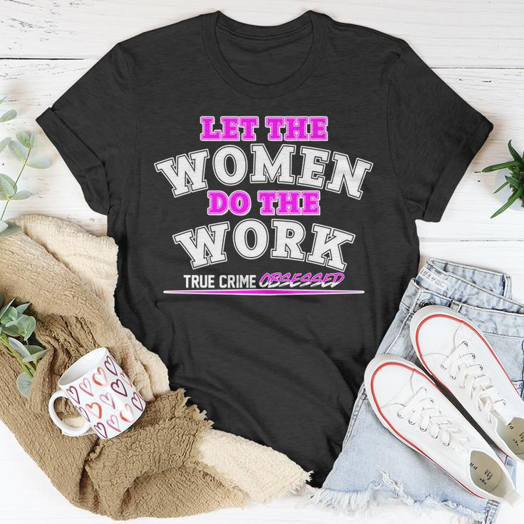 Let The Women Do The Work True Crime Obsessed Tshirt Unisex T-Shirt Unique Gifts