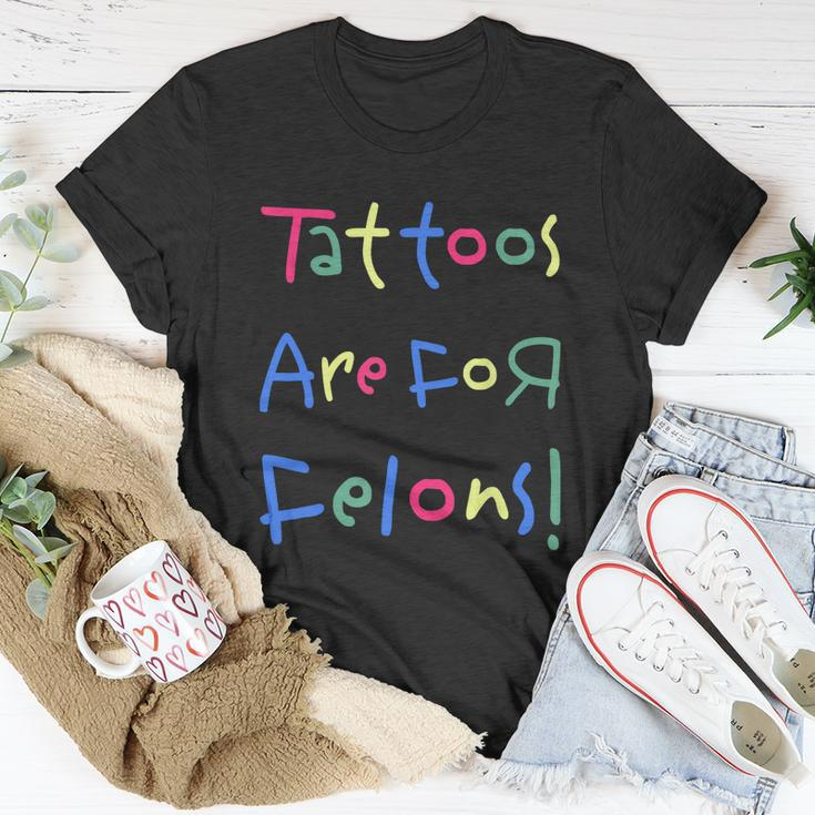 Tattoos Are For Felons Unisex T-Shirt Unique Gifts